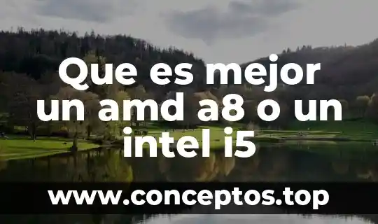 Que es mejor un amd a8 o un intel i5