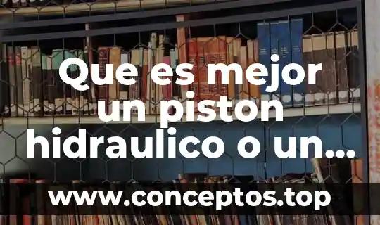 Que es mejor un piston hidraulico o un neumatico