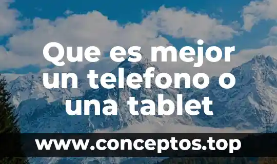 Que es mejor un telefono o una tablet