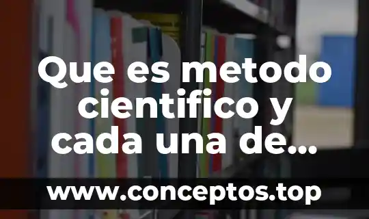 Que es metodo cientifico y cada una de sus etapas