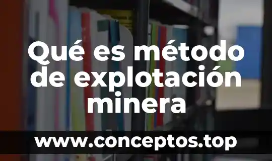 Qué es método de explotación minera