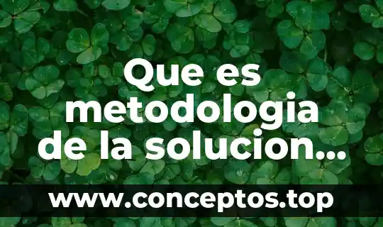 Que es metodologia de la solucion de problemas