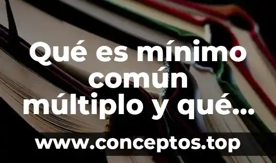 Qué es mínimo común múltiplo y qué es máximo divisor