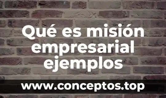 Qué es misión empresarial ejemplos