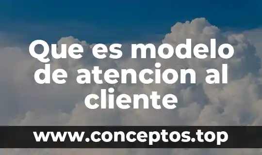 Que es modelo de atencion al cliente