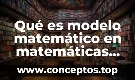 Qué es modelo matemático en matemáticas aplicadas