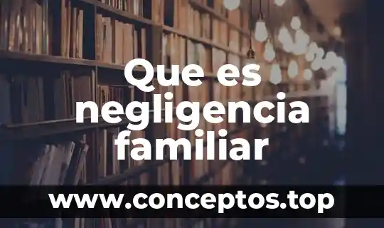Que es negligencia familiar