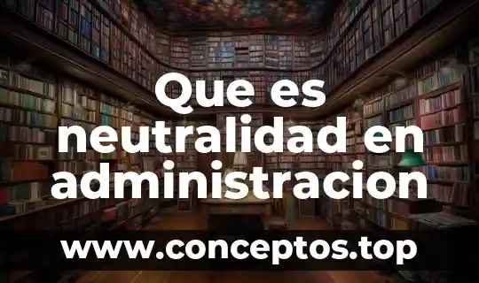 Que es neutralidad en administracion