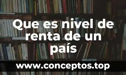 Que es nivel de renta de un país