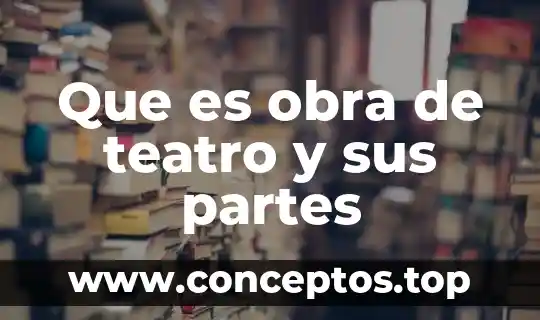 Que es obra de teatro y sus partes