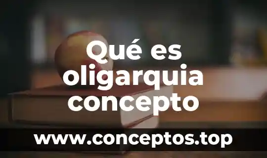 Qué es oligarquia concepto