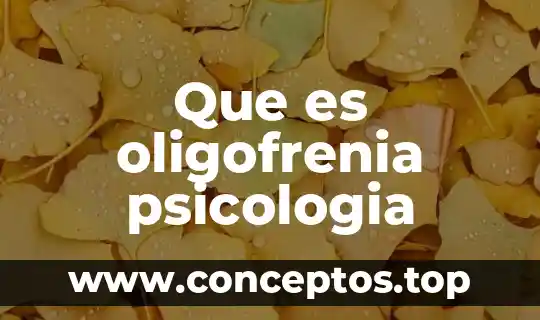 Que es oligofrenia psicologia