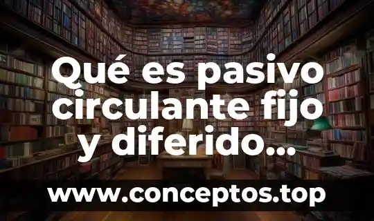 Qué es pasivo circulante fijo y diferido concepto
