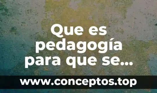 Que es pedagogía para que se trabaja