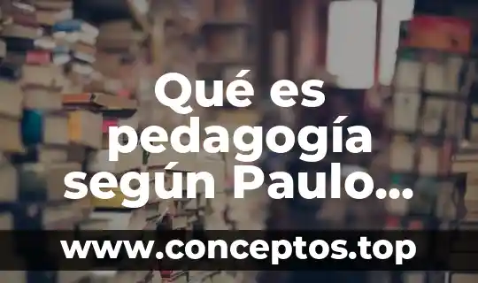 Qué es pedagogía según Paulo Freire