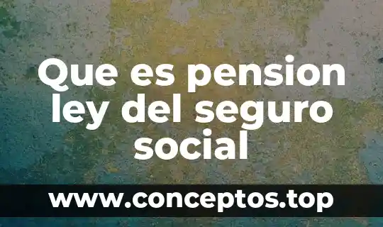 Que es pension ley del seguro social