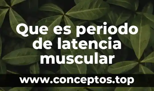 Que es periodo de latencia muscular