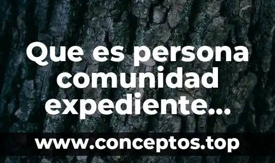 Que es persona comunidad expediente clinico