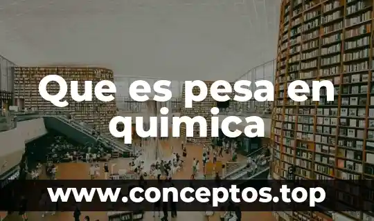 Que es pesa en quimica