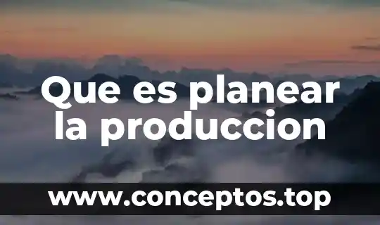 Que es planear la produccion