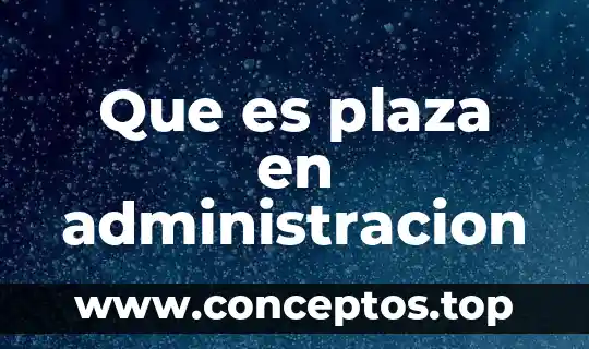 Que es plaza en administracion