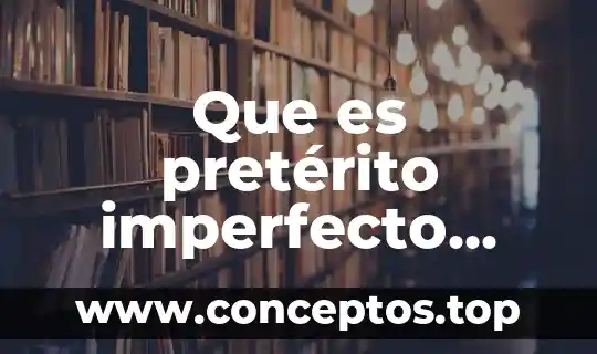 El tiempo pretérito perfecto compuesto 8 Que es pretérito imperfecto ejemplos