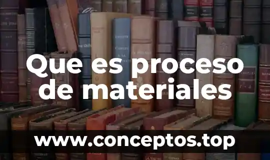 Que es proceso de materiales
