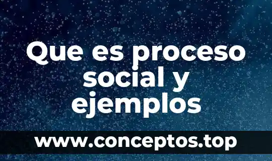 Que es proceso social y ejemplos