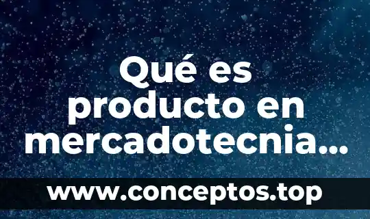Qué es producto en mercadotecnia de productos y servicios