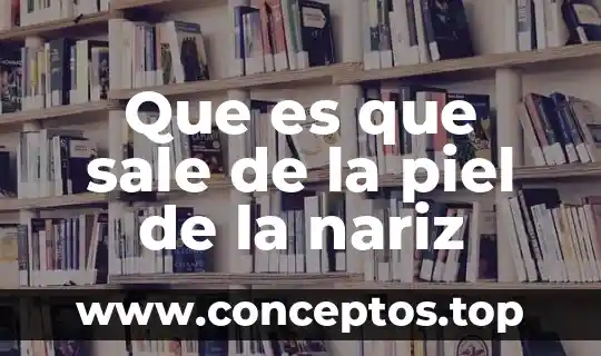 Que es que sale de la piel de la nariz
