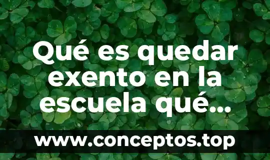 Qué es quedar exento en la escuela qué significa salir exento