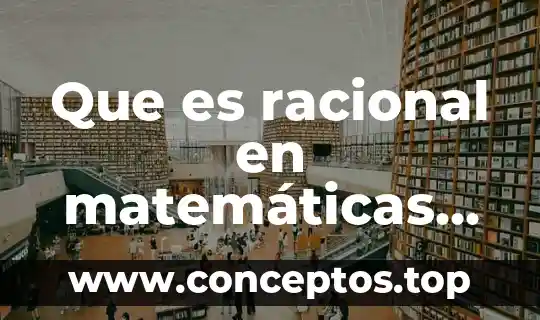 Que es racional en matemáticas ejemplos