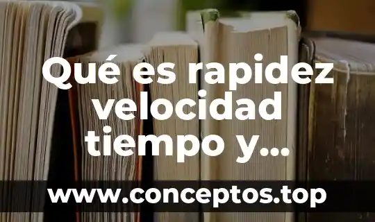 Qué es rapidez velocidad tiempo y aceleración