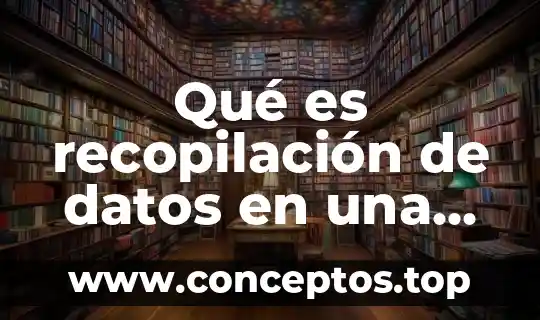 Qué es recopilación de datos en una investigación
