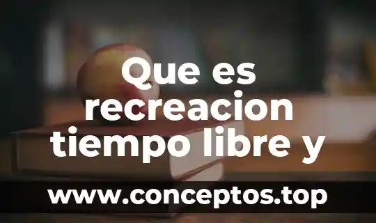 Que es recreacion tiempo libre y