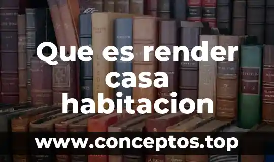 Que es render casa habitacion