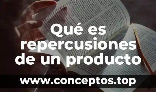 Qué es repercusiones de un producto