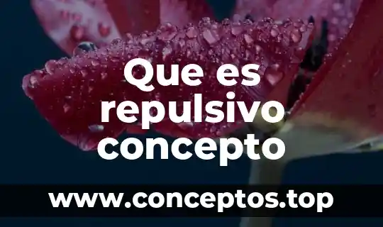 Que es repulsivo concepto