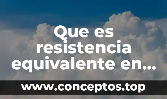 Que es resistencia equivalente en fisica