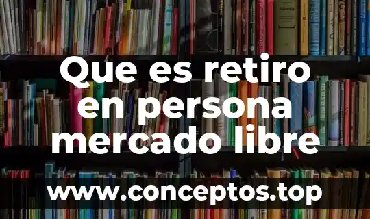 Que es retiro en persona mercado libre