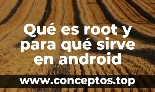 Qué es root y para qué sirve en android