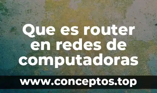 Que es router en redes de computadoras