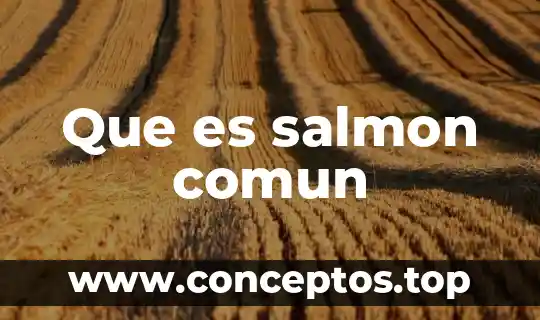 ¿Qué es un nombre trivial o común y ejemplos? 6 Que es salmon comun