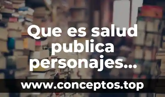 Que es salud publica personajes importantes
