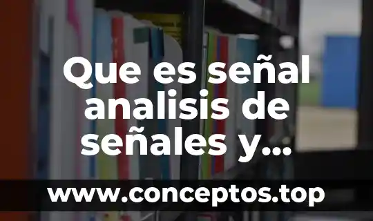 Que es señal analisis de señales y sistemas comunicación
