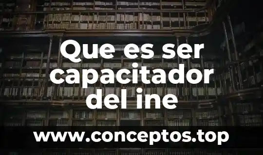 Que es ser capacitador del ine