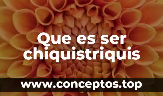 Que es ser chiquistriquis