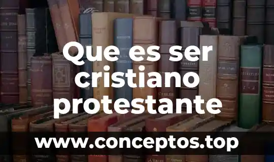 Que es ser tajante 7 Que es ser cristiano protestante