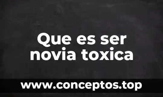 Que es ser novia toxica