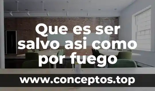 Que es ser salvo asi como por fuego